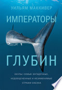 Императоры глубин: Акулы. Самые загадочные, недооцененные и незаменимые стражи океана