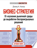 Бизнес-стратегия. От изучения рыночной среды до выработки беспроигрышных решений