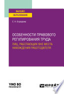 Особенности правового регулирования труда лиц, работающих вне места нахождения работодателя. Учебное пособие для вузов