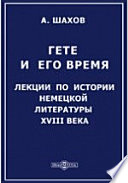 Гете и его время. Лекции по истории немецкой литературы XVIII века, читанные на высших женских курсах в Москве