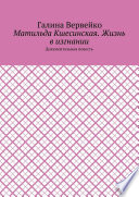 Матильда Кшесинская. Жизнь в изгнании. Документальная повесть