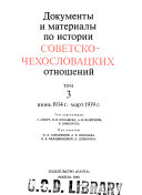 Dokumenty i materialy po istorii sovetsko-chekhoslovat︠s︡kikh otnosheniĭ: Ii︠u︡nʹ 1934 g.-mart 1939 g