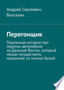 Перегонщик. Подлинная история про перегон автомобиля на Дальний Восток, который мешал осуществить мошенник по кличке Батый