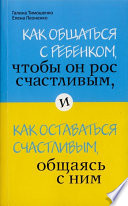 Как общаться с ребенком, чтобы он рос счастливым, и как оставаться счастливым, общаясь с ним