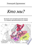 Кто мы? 50 тысяч лет истории русской земли. От первых кроманьонцев до славян