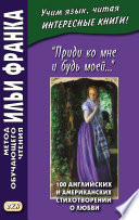 «Приди ко мне и будь моей...» 100 английских и американских стихотворений о любви