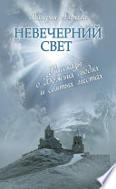 Невечерний свет: Рассказы о Божьих людях и святых местах