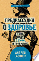 Предрассудки о здоровье. Жить надо с умом и правильно