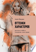 Оттенки характеров. Рассказы о любви и отношениях. Книга первая