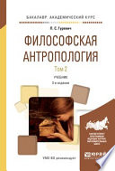 Философская антропология в 2 т. Том 2 3-е изд., испр. и доп. Учебник для академического бакалавриата