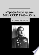 «Трофейное дело» МГБ СССР 1946—53 гг. Архивные документы