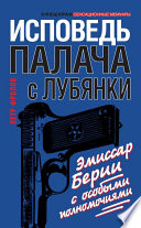 Исповедь палача с Лубянки. Эмиссар Берии с особыми полномочиями