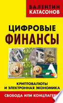 Цифровые финансы. Криптовалюты и электронная экономика. Свобода или концлагерь?