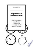 Карманные инвестиции. Как заставить свои деньги работать и почему этого не надо делать