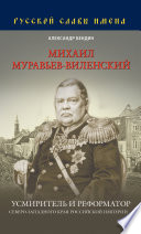 Михаил Муравьев-Виленский. Усмиритель и реформатор Северо-Западного края Российской империи