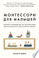 Монтессори для малышей. Полное руководство по воспитанию любознательного и ответственного ребенка