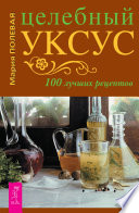 Целебный уксус. 100 лучших рецептов