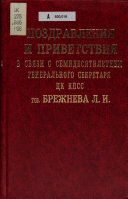 Поздравления и приветствия в связи с семидесятилетием Генерального секретаря ЦК КПСС тов. Брежнева Л.И