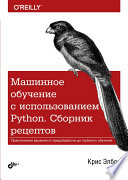 Машинное обучение с использованием Python. Сборник рецептов: Пер. с англ.