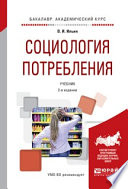 Социология потребления 2-е изд., испр. и доп. Учебник для академического бакалавриата