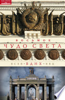 Восьмое чудо света. ВСХВ–ВДНХ–ВВЦ