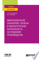 Микробиология, санитария, гигиена и биологическая безопасность на пищевом производстве. Учебное пособие для вузов