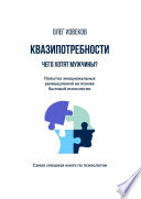 Квазипотребности: чего хотят мужчины? Попытка эмоциональных размышлений на основе бытовой психологии. Самая смешная книга по психологии