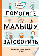 Помогите малышу заговорить. Развитие речи детей 1–3 лет