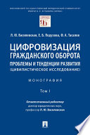 Цифровизация гражданского оборота: проблемы и тенденции развития (цивилистическое исследование). Том 1. Монография