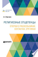 Религиозные отщепенцы. Очерки о раскольниках, сектантах, еретиках