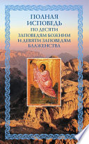 Полная исповедь: по десяти Заповедям Божиим и девяти Заповедям Блаженства