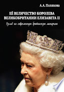 Ее Величество Королева Великобритании Елизавета II. Взгляд на современную британскую монархию