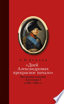«Дней Александровых прекрасное начало...»: Внутренняя политика Александра I в 1801–1805 гг.
