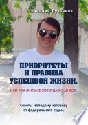 Приоритеты и правила успешной жизни, или Как жить, не совершая ошибок. Советы молодому человеку от федерального судьи