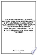 Концепция развития судебной системы и системы добровольного и принудительного исполнения решений Конституционного Суда РФ, судов общей юрисдикции, арбитражных, третейских судов и Европейского суда по правам человека