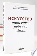 Искусство понимать ребенка. 7 шагов к хорошей жизни