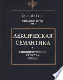 Избранные труды. Том I. Лексическая семантика. Синонимические средства языка