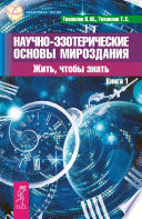 Научно-эзотерические основы мироздания. Жить, чтобы знать. Книга 1