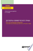 Договоры коммерческого права. Акты частноправовой унификации в системе источников договорного торгового права. Учебное пособие для вузов