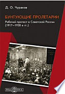 Бунтующие пролетарии. Рабочий протест в Советской России (1917–1930-е гг.)