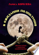 В ожидании полнолуния. Женский роман с мужскими комментариями