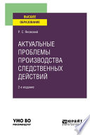 Актуальные проблемы производства следственных действий 2-е изд., пер. и доп. Учебное пособие для вузов