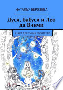 Дуся, бабуся и Лео да Винчи. Книга для умных родителей