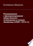 Регулирование и функционирование общественного телевещания в странах Закавказья (2000—2014 гг.)