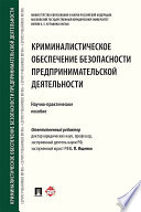 Криминалистическое обеспечение безопасности предпринимательской деятельности. Научно-практическое пособие