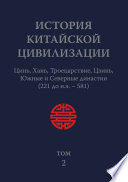 История Китайской Цивилизации. Том 2. Цинь, Хань, Троецарствие, Цзинь, Южные и Северные династии (221 до н.э. – 581)