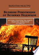 Великие Революции от Великих Подлецов. История строительства нашего общества, написанная по совести