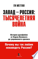 Запад – Россия: тысячелетняя война. История русофобии от Карла Великого до украинского кризиса