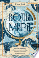 Воды мира: Как были разгаданы тайны океанов, атмосферы, ледников и климата нашей планеты