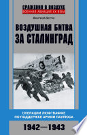 Воздушная битва за Сталинград. Операции люфтваффе по поддержке армии Паулюса. 1942–1943